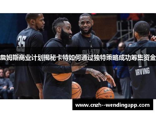 詹姆斯商业计划揭秘卡特如何通过独特策略成功筹集资金