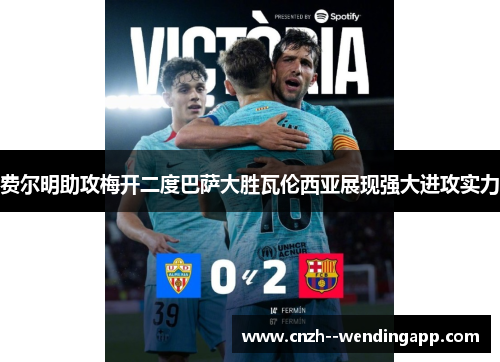 费尔明助攻梅开二度巴萨大胜瓦伦西亚展现强大进攻实力