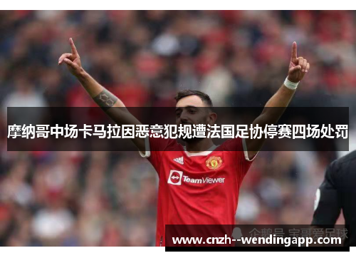 摩纳哥中场卡马拉因恶意犯规遭法国足协停赛四场处罚 摩纳哥中场卡马拉因恶意犯规遭法国足协停赛四场处罚