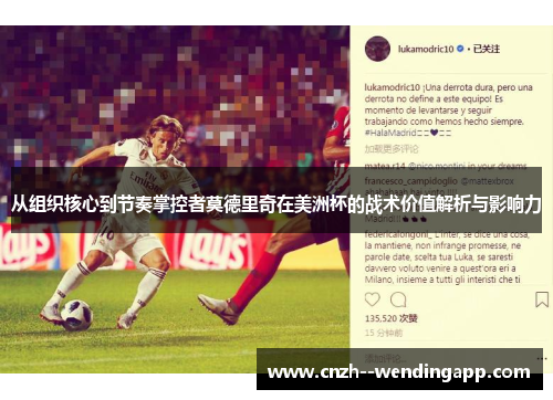 从组织核心到节奏掌控者莫德里奇在美洲杯的战术价值解析与影响力 从组织核心到节奏掌控者莫德里奇在美洲杯的战术价值解析与影响力